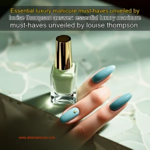 Artistic representation for Essential luxury manicure must-haves unveiled by louise thompson answer: essential luxury manicure must-haves unveiled by louise thompson.